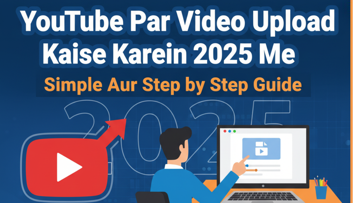 YouTube Par Video Upload Kaise Karein 2025 Me